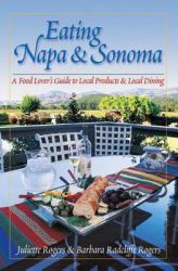 Eating Napa and Sonoma: a Food Lover's Guide to Local Products and Local Dining: a Food Lover's Guide to Local Produce and Local Dining