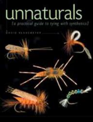 Unnaturals : A Practical Guide to Tying with Synthetics