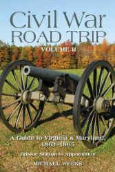 Civil War Road Trip Volume Two Vol. II : A Guide to Virgina and Maryland 1863 To 1865