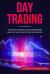 Day Trading : Practical Guide to Experience the Most Aggressive Trading Technique; How to Recognize Liquid Indexes, Manage Stress Keeping a Cool Head, and Deal with Forex, Options and Stock