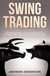 Swing Trading : How to Achieve the Best Income from Your Investing in the Short Term and Profit from Market Fluctuations; How to Deal with Losses and Wisely Manage Your Revenues: Options and Stock
