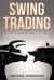 Swing Trading : How to Achieve the Best Income from Your Investing in the Short Term and Profit from Market Fluctuations; How to Deal with Losses and Wisely Manage Your Revenues: Options and Stock