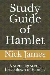 Study Guide of Hamlet : A Scene by Scene Breakdown of Hamlet