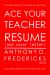 Ace Your Teacher Resume (and Cover Letter) : Insider Secrets That Get You Noticed 2nd Ed