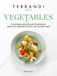 Vegetables : Flexitarian Recipes and Techniques from the Ferrandi School of Culinary Arts