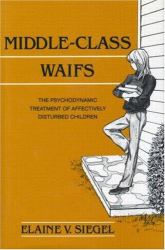 Middle-Class Waifs : The Psychodynamic Treatment of Affectively Disturbed Children