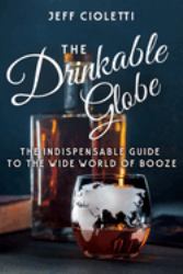 The Drinkable Globe : The Indispensable Guide to the Wide World of Booze