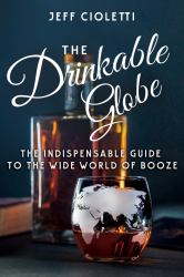 The Drinkable Globe : The Indispensable Guide to the Wide World of Booze