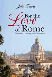 For the Love of Rome : Memories, Musings, and Anecdotes