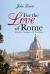 For the Love of Rome : Memories, Musings, and Anecdotes