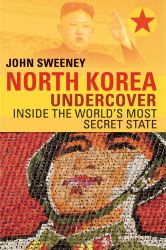 North Korea Undercover : Inside the World's Most Secret State