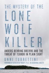 The Mystery of the Lone Wolf Killer : Anders Behring Breivik and the Threat of Terror in Plain Sight