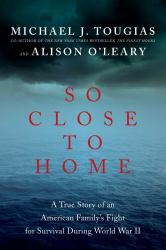 So Close to Home : A True Story of an American Family's Fight for Survival During World War II