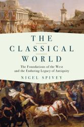 The Classical World : The Foundations of the West and the Enduring Legacy of Antiquity