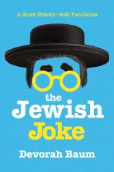 The Jewish Joke : A Short History-With Punchlines