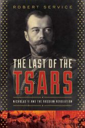 The Last of the Tsars : Nicholas II and the Russia Revolution