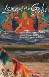 Lama of the Gobi : How Mongolia's mystic monk spread Tibetan Buddhism in the world's harshest Desert