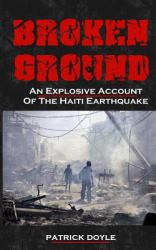 Broken Ground : An Explosive Account of the Haiti Earthquake