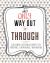 The Only Way Out Is Through : 100 Quotes to Comfort, Encourage and Inspire