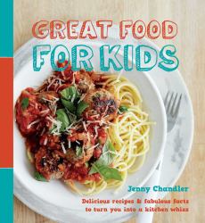Great Food for Kids : Delicious Recipes and Fabulous Facts to Turn You into a Kitchen Whiz