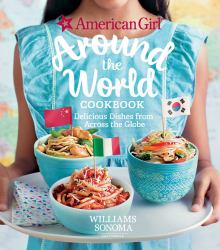 American Girl: Around the World Cookbook : Delicious Dishes from Across the Globe
