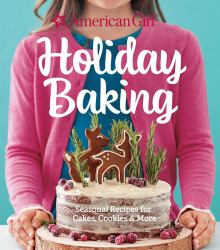 American Girl Holiday Baking : Seasonal Recipes for Cakes, Cookies and More