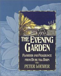The Evening Garden : Flowers and Fragrance from Dusk till Dawn