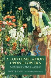 A Contemplation upon Flowers : Garden Plants in Myth and Literature