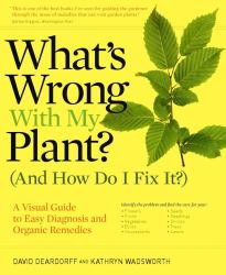 What's Wrong with My Plant? (and How Do I Fix It?) : A Visual Guide to Easy Diagnosis and Organic Remedies