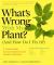What's Wrong with My Plant? (and How Do I Fix It?) : A Visual Guide to Easy Diagnosis and Organic Remedies