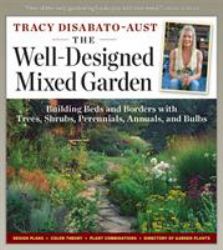 The Well-Designed Mixed Garden : Building Beds and Borders with Trees, Shrubs, Perennials, Annuals, and Bulbs