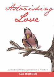Astonishing Love : A Devotional Bible Study on the Book of I John