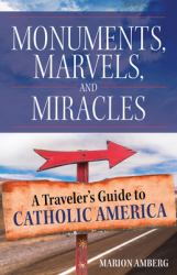 Monuments, Marvels, and Miracles : A Traveler's Guide to Catholic America