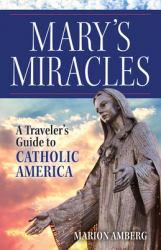 Mary's Miracles : A Traveler's Guide to Catholic America