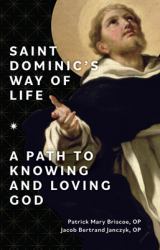 Saint Dominic's Way of Life : A Path to Knowing and Loving God