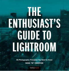 The Enthusiast's Guide to Lightroom : 55 Photographic Principles You Need to Know