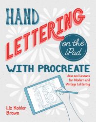 Hand Lettering on the IPad with Procreate : Ideas and Lessons for Modern and Vintage Lettering