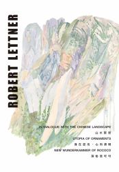 Robert Lettner : In Dialogue with the Chinese Landscape / Utopia of Ornaments / New Wunderkammer of Rococo