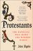 Protestants : The Radicals Who Made the Modern World