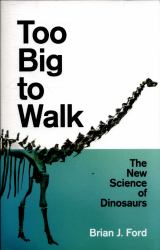 Too Big to Walk : The New Science of Dinosaurs