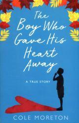 The Boy Who Gave His Heart Away : A Death That Brought the Gift of Life