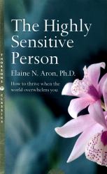 The Highly Sensitive Person : How to Survive and Thrive When the World Overwhelms You