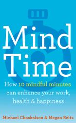 Mind Time : How Ten Mindful Minutes Can Enhance Your Work, Health and Happiness