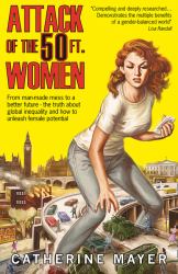 Attack of the 50 Ft. Women: from Man-Made Mess to a Better Future - the Truth about Global Inequality and How to Unleash Female Potential