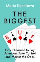 The Biggest Bluff : How I Learned to Pay Attention, Take Control and Master the Odds
