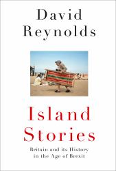 Island Stories : Britain and Its History in the Age of Brexit