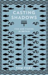 Casting Shadows : Fish and Fishing in Britain