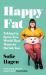 Happy Fat : Taking up Space in a World That Wants to Shrink You