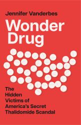 Wonder Drug : The Hidden Victims of America's Secret Thalidomide Scandal