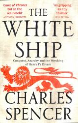 The White Ship : Conquest, Anarchy and the Wrecking of Henry I's Dream